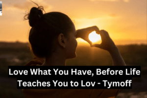 Cherish What You Have Before Life Teaches Its Value